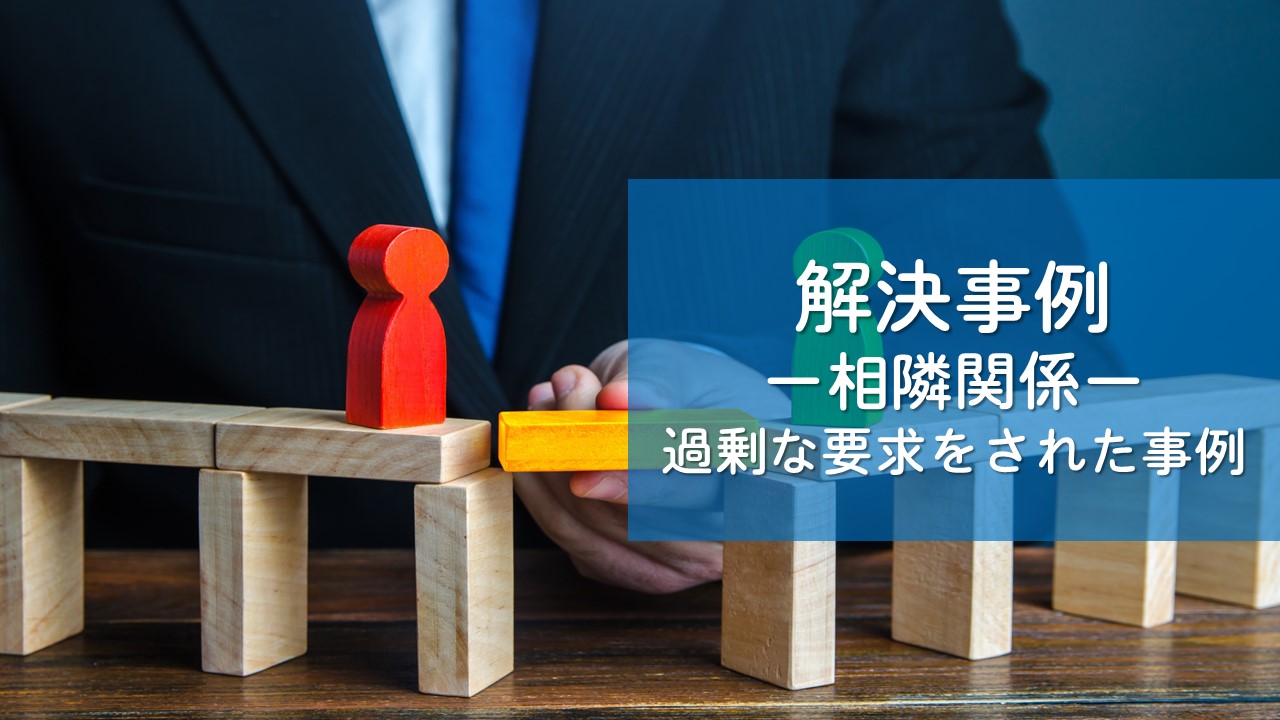 解決事例　個人（隣家による過剰な要求）